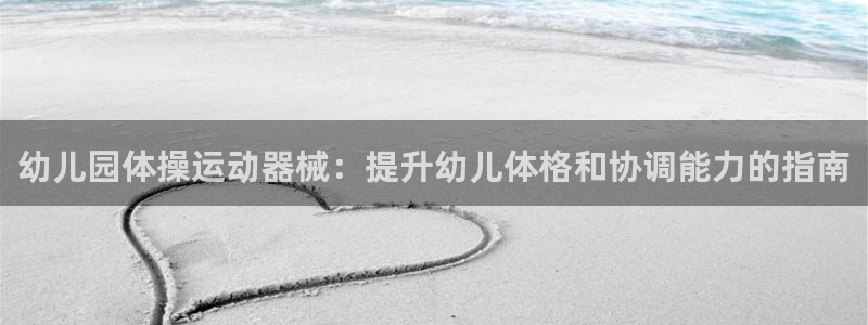 尊龙凯时有封银行卡的吗：幼儿园体操运动器械：提升幼儿