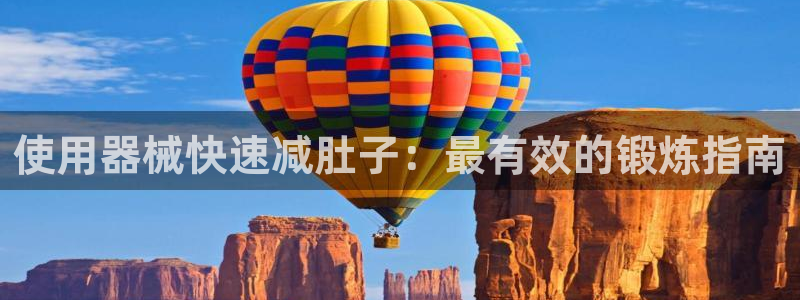 KB88凯时官网：使用器械快速减肚子：最有效的锻炼指