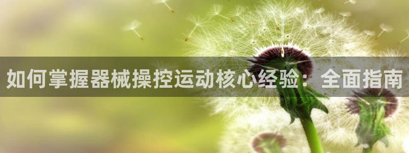 首页尊龙d88国际：如何掌握器械操控运动核心经验：全