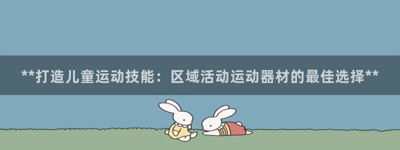 尊龙凯时官网平台：**打造儿童运动技能：区域活动运动