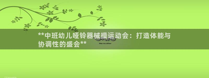 新版尊龙99：**中班幼儿哑铃器械操运动会：打造体能