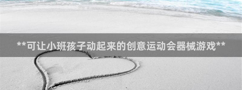 尊龙凯时取款不成功：**可让小班孩子动起来的创意运动