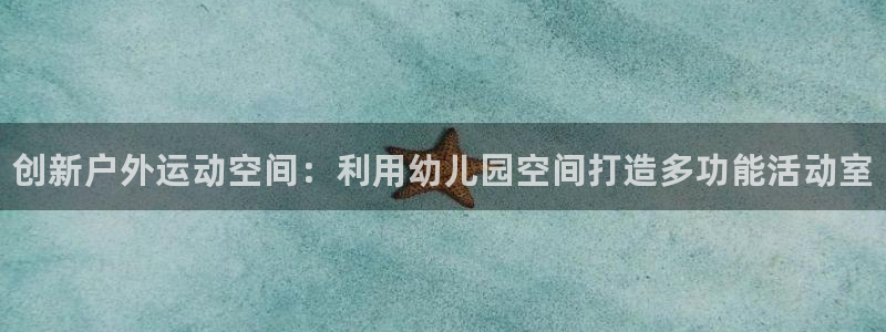 凯时ag旗舰厅：创新户外运动空间：利用幼儿园空间打造